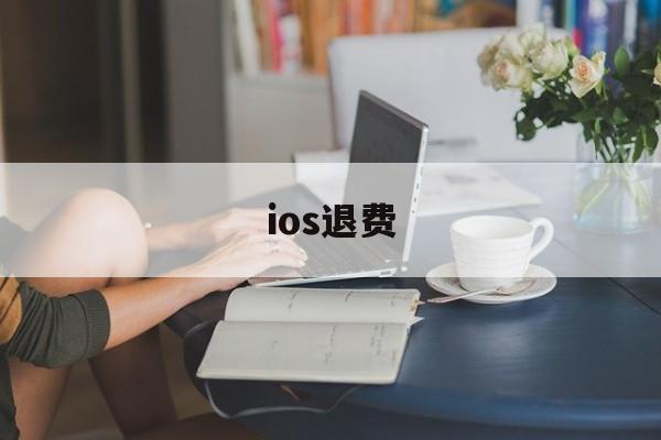 ios退费(ios退费淘宝怎么搜)