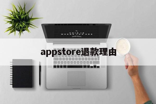 appstore退款理由(苹果store退款申请退款)