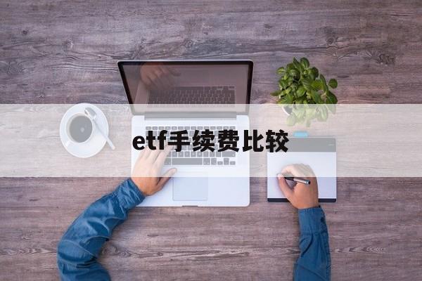 etf手续费比较(etf的交易手续费)